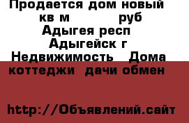 Продается дом новый  120 кв.м. 3600000 руб. - Адыгея респ., Адыгейск г. Недвижимость » Дома, коттеджи, дачи обмен   